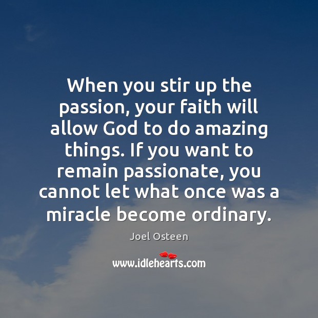 When you stir up the passion, your faith will allow God to Joel Osteen Picture Quote