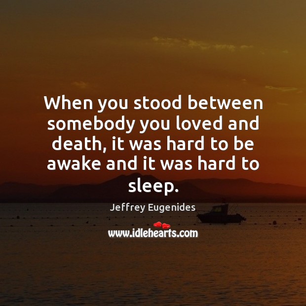 When you stood between somebody you loved and death, it was hard Jeffrey Eugenides Picture Quote