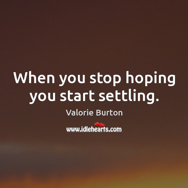 When you stop hoping you start settling. Valorie Burton Picture Quote