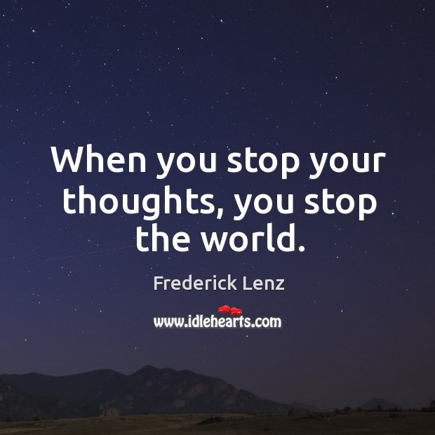 When you stop your thoughts, you stop the world. Frederick Lenz Picture Quote