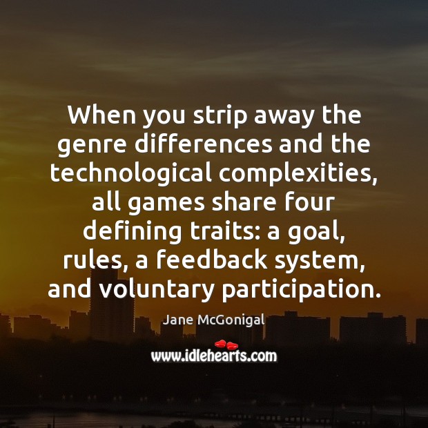 When you strip away the genre differences and the technological complexities, all Jane McGonigal Picture Quote