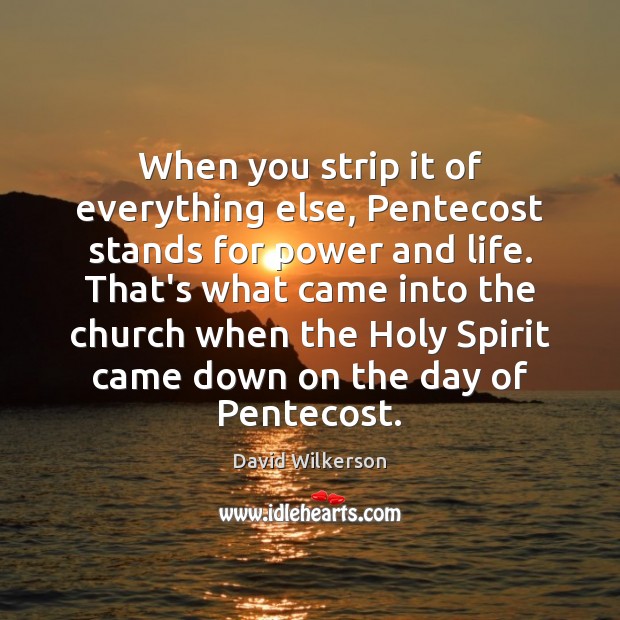 When you strip it of everything else, Pentecost stands for power and David Wilkerson Picture Quote