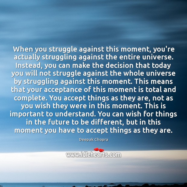 When you struggle against this moment, you’re actually struggling against the entire Deepak Chopra Picture Quote