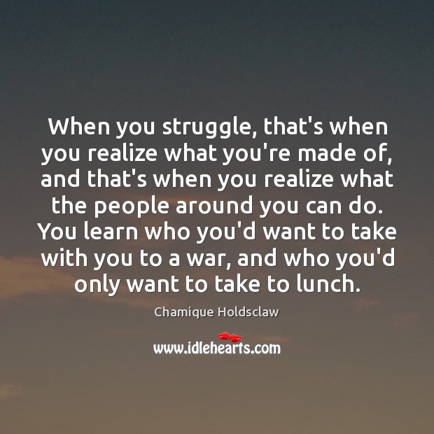 When you struggle, that’s when you realize what you’re made of, and Chamique Holdsclaw Picture Quote