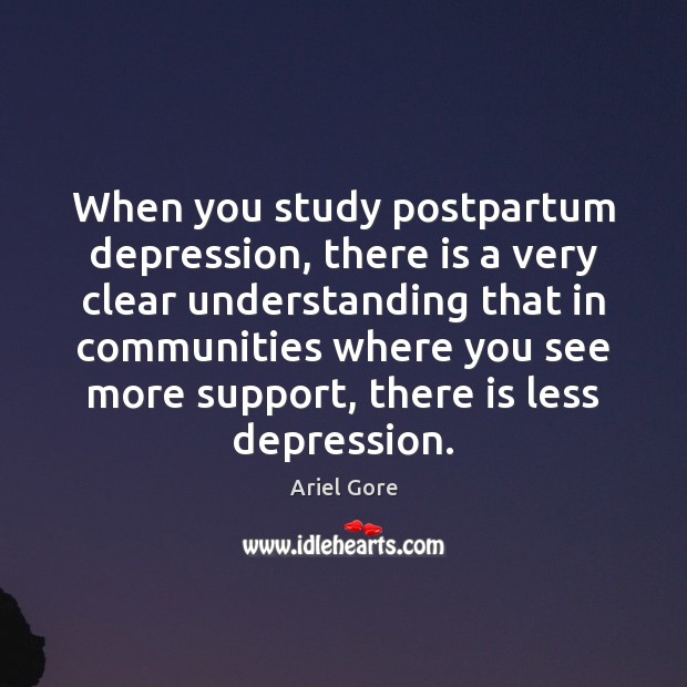 When you study postpartum depression, there is a very clear understanding that Image