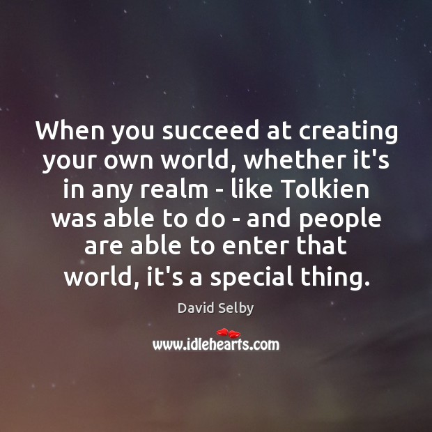 When you succeed at creating your own world, whether it’s in any David Selby Picture Quote