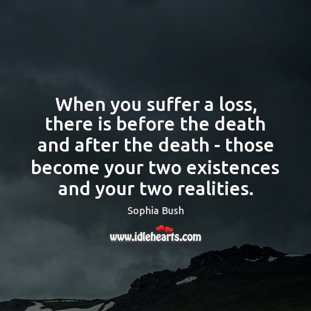 When you suffer a loss, there is before the death and after Sophia Bush Picture Quote
