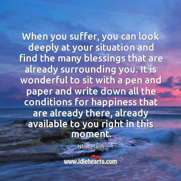 When you suffer, you can look deeply at your situation and find Nhat Hanh Picture Quote