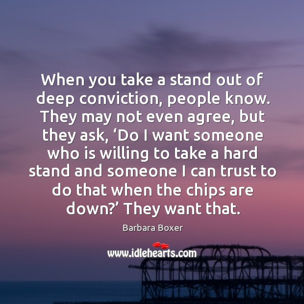 When you take a stand out of deep conviction, people know. Barbara Boxer Picture Quote