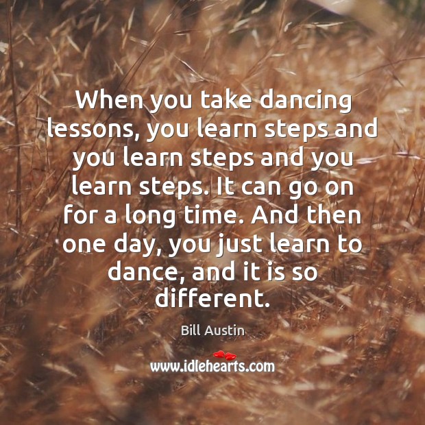 When you take dancing lessons, you learn steps and you learn steps Image