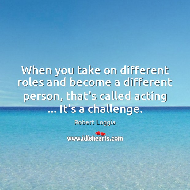 When you take on different roles and become a different person, that’s Robert Loggia Picture Quote