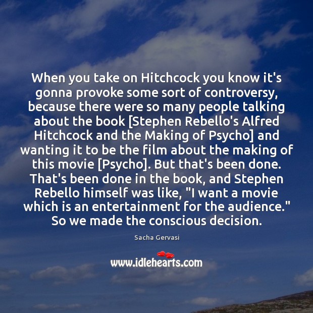 When you take on Hitchcock you know it’s gonna provoke some sort Sacha Gervasi Picture Quote