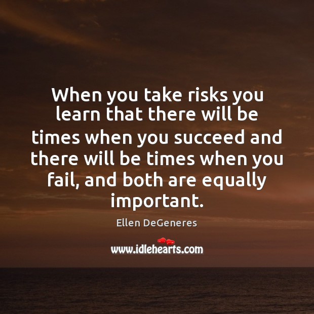 When you take risks you learn that there will be times when Image