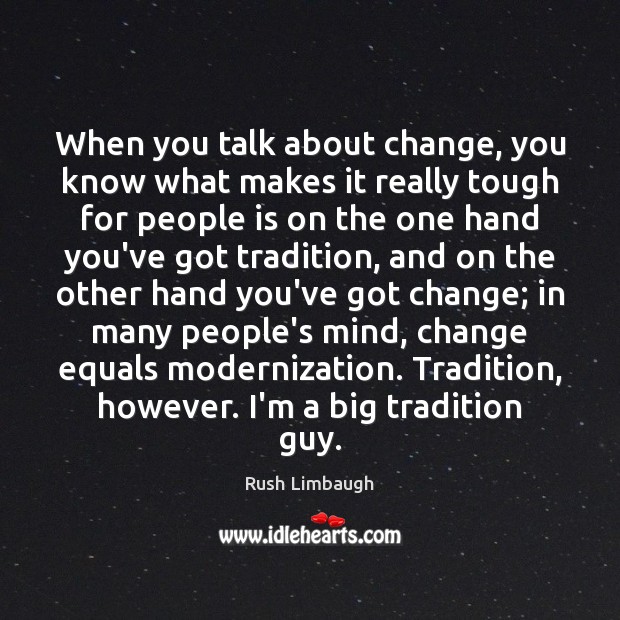 When you talk about change, you know what makes it really tough Rush Limbaugh Picture Quote