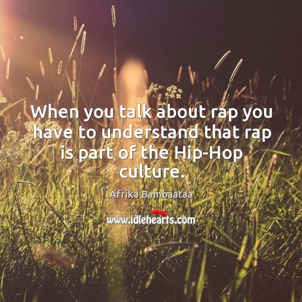 When you talk about rap you have to understand that rap is part of the hip-hop culture. Image