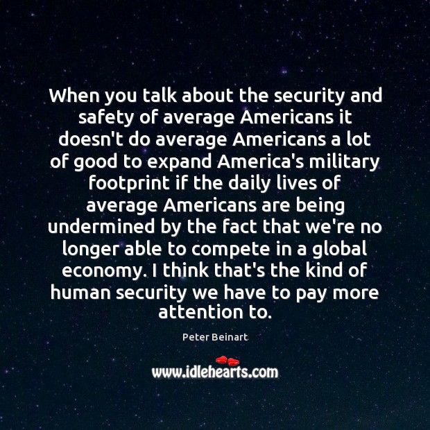 When you talk about the security and safety of average Americans it Peter Beinart Picture Quote