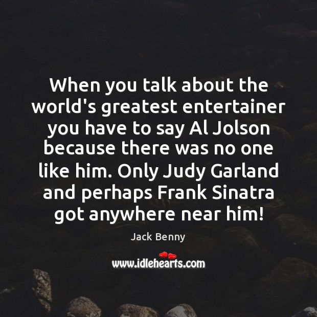 When you talk about the world’s greatest entertainer you have to say Jack Benny Picture Quote