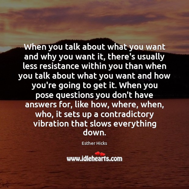 When you talk about what you want and why you want it, Esther Hicks Picture Quote