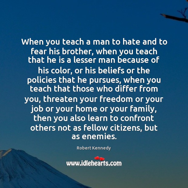 When you teach a man to hate and to fear his brother, Robert Kennedy Picture Quote