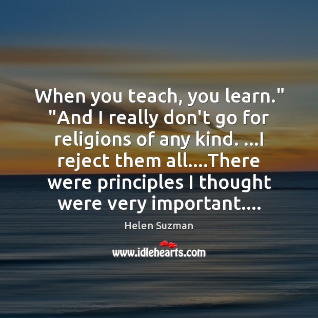 When you teach, you learn.” “And I really don’t go for religions Helen Suzman Picture Quote