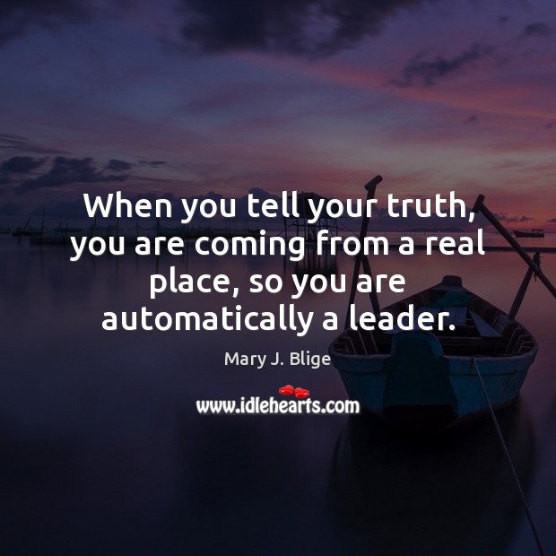 When you tell your truth, you are coming from a real place, Image