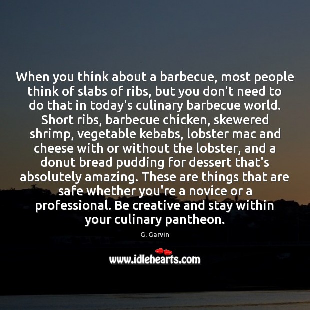 When you think about a barbecue, most people think of slabs of G. Garvin Picture Quote