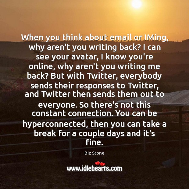 When you think about email or IMing, why aren’t you writing back? Biz Stone Picture Quote