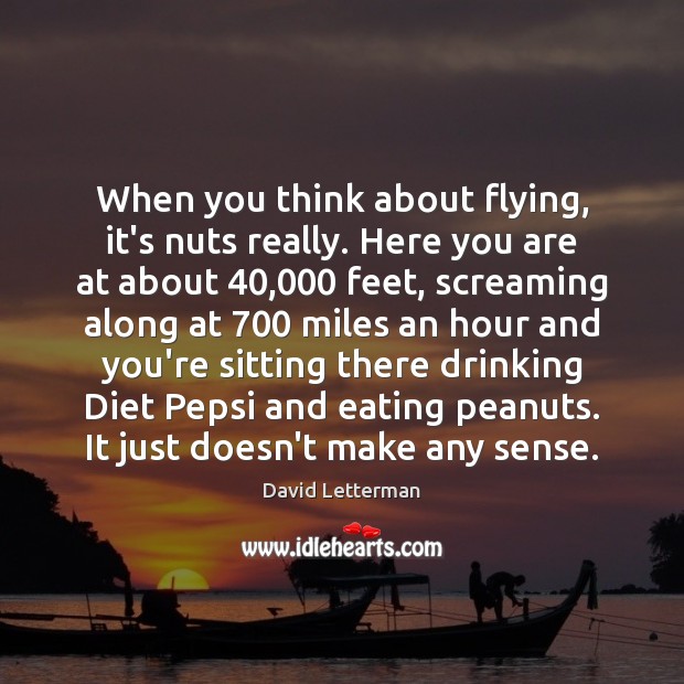 When you think about flying, it’s nuts really. Here you are at Image