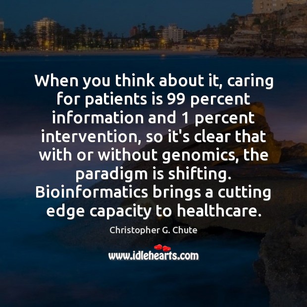 When you think about it, caring for patients is 99 percent information and 1 Care Quotes Image