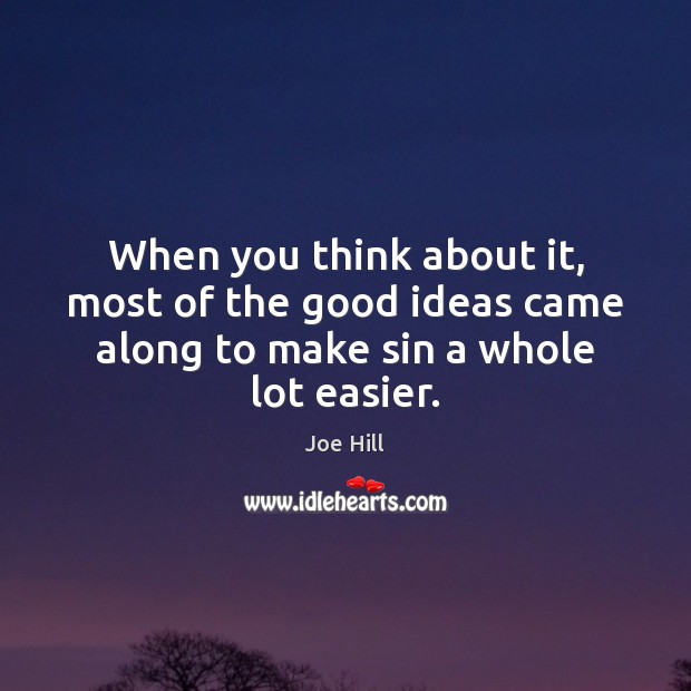 When you think about it, most of the good ideas came along to make sin a whole lot easier. Joe Hill Picture Quote