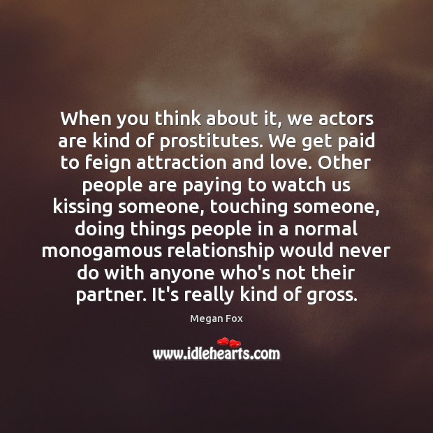 When you think about it, we actors are kind of prostitutes. We Kissing Quotes Image