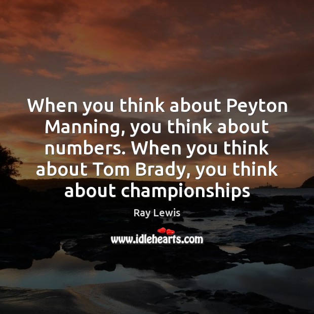 When you think about Peyton Manning, you think about numbers. When you Ray Lewis Picture Quote