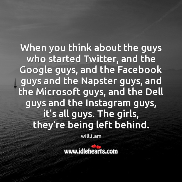 When you think about the guys who started Twitter, and the Google will.i.am Picture Quote