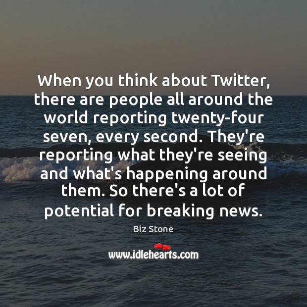 When you think about Twitter, there are people all around the world Biz Stone Picture Quote