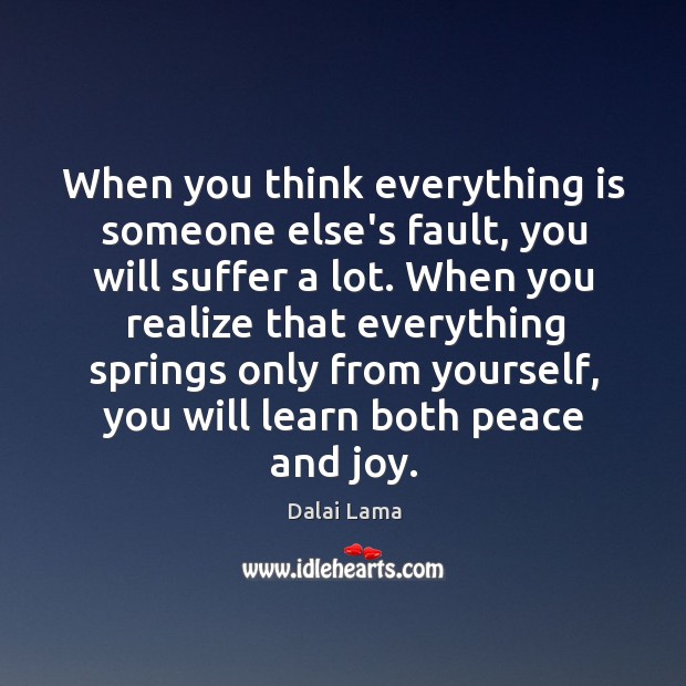 When you think everything is someone else’s fault, you will suffer a Dalai Lama Picture Quote