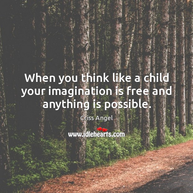 When you think like a child your imagination is free and anything is possible. Imagination Quotes Image