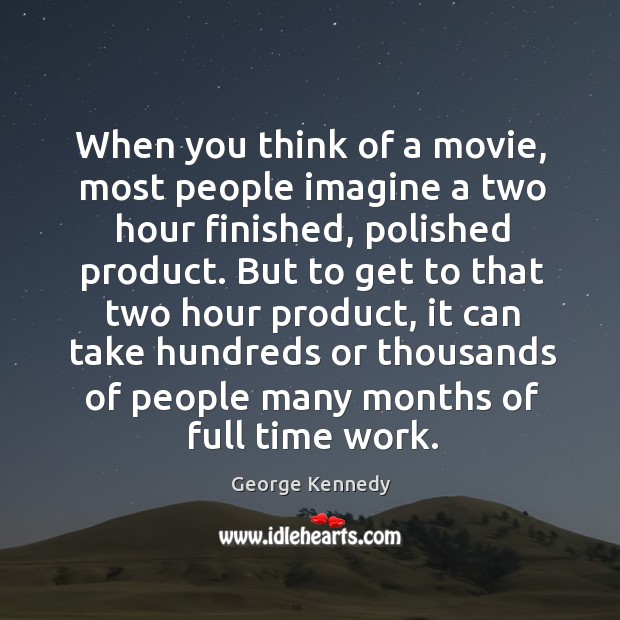 When you think of a movie, most people imagine a two hour finished, polished product. George Kennedy Picture Quote