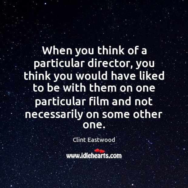 When you think of a particular director, you think you would have Clint Eastwood Picture Quote
