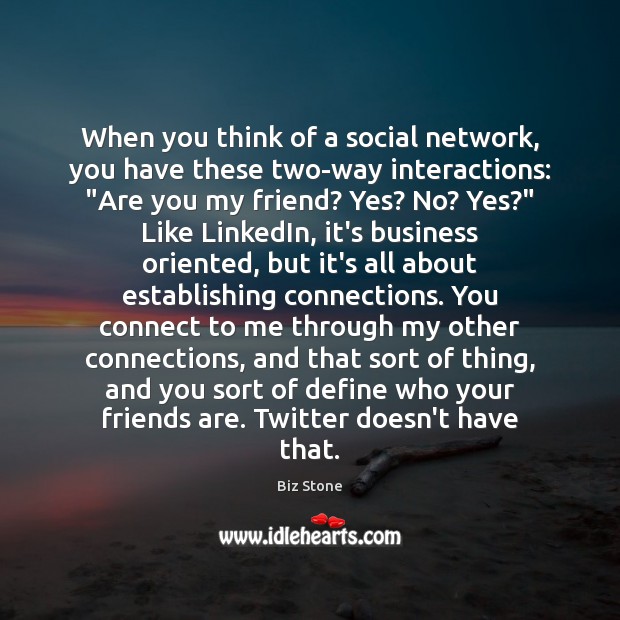When you think of a social network, you have these two-way interactions: “ Biz Stone Picture Quote