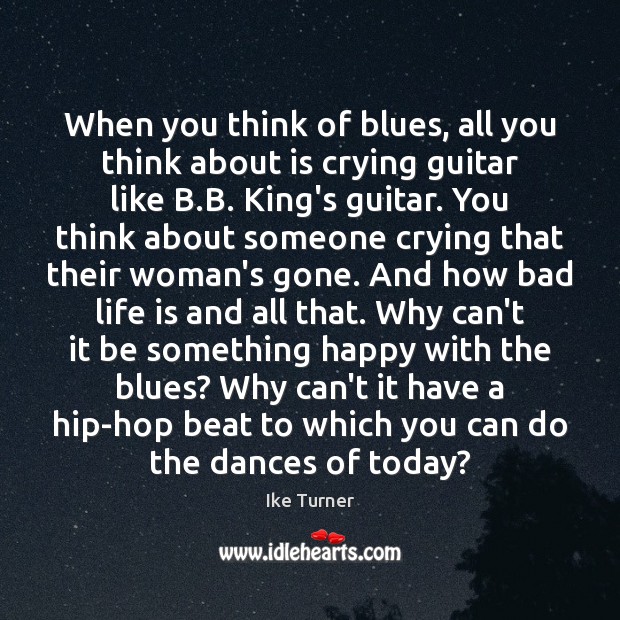 When you think of blues, all you think about is crying guitar Ike Turner Picture Quote