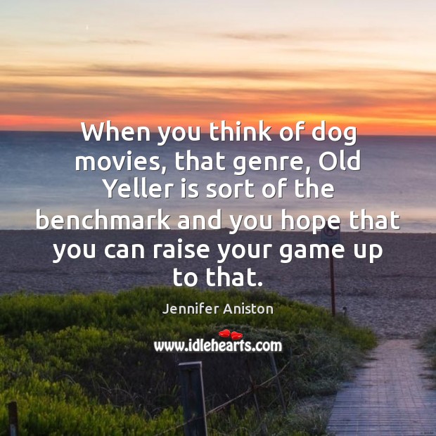 When you think of dog movies, that genre, Old Yeller is sort Jennifer Aniston Picture Quote