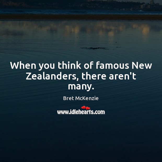 When you think of famous New Zealanders, there aren’t many. Bret McKenzie Picture Quote