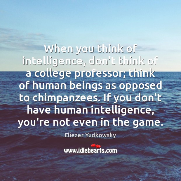 When you think of intelligence, don’t think of a college professor; think Image