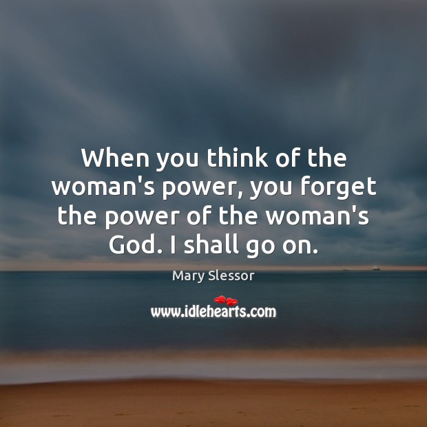 When you think of the woman’s power, you forget the power of Mary Slessor Picture Quote