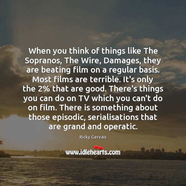 When you think of things like The Sopranos, The Wire, Damages, they Ricky Gervais Picture Quote