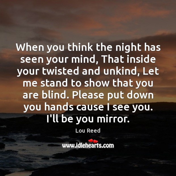 When you think the night has seen your mind, That inside your Lou Reed Picture Quote