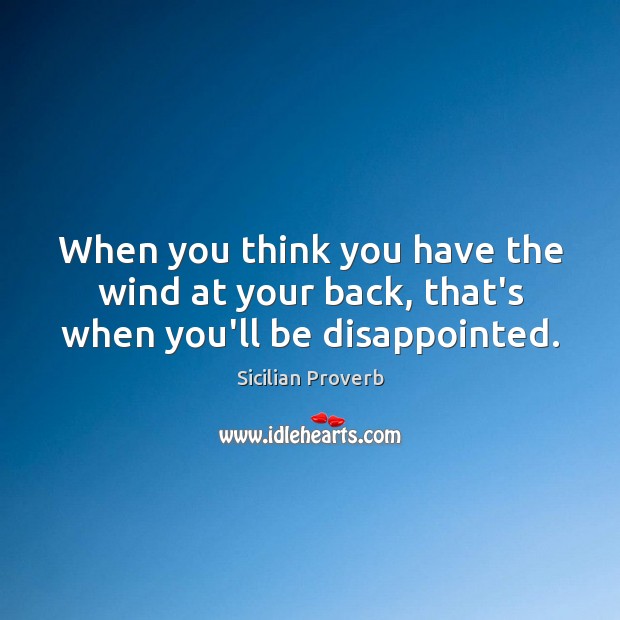 When you think you have the wind at your back, that’s when you’ll be disappointed. Image