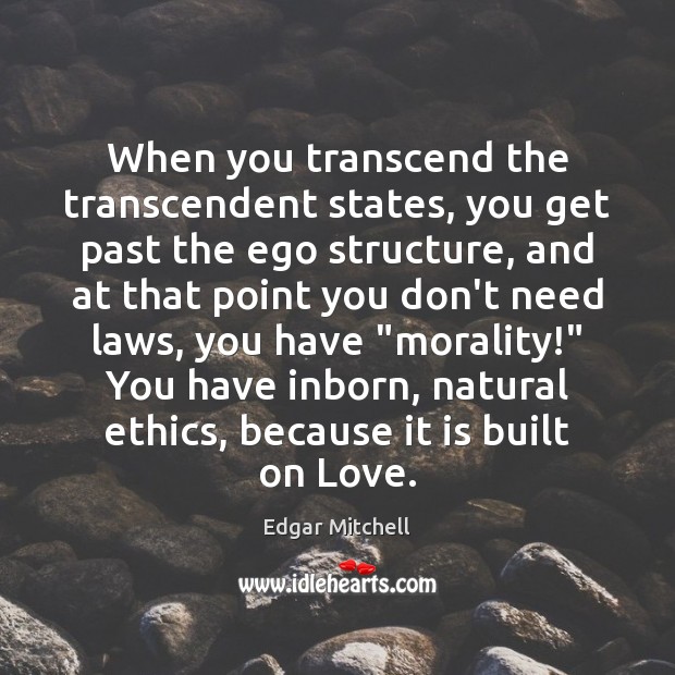 When you transcend the transcendent states, you get past the ego structure, Edgar Mitchell Picture Quote