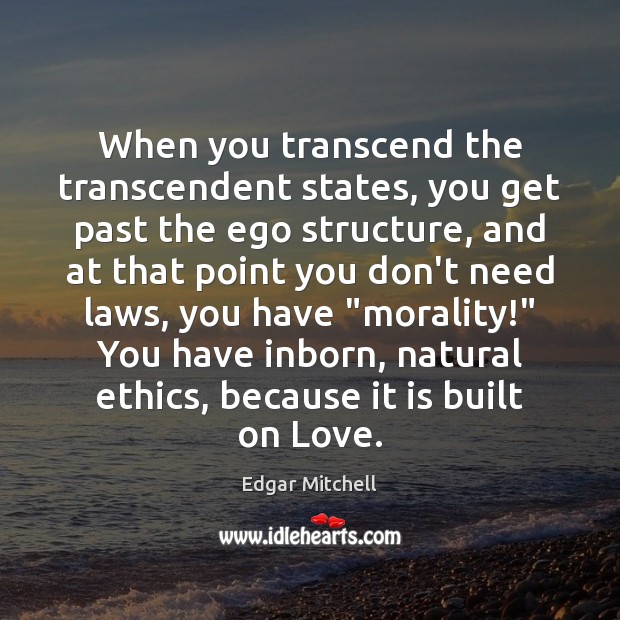 When you transcend the transcendent states, you get past the ego structure, Edgar Mitchell Picture Quote