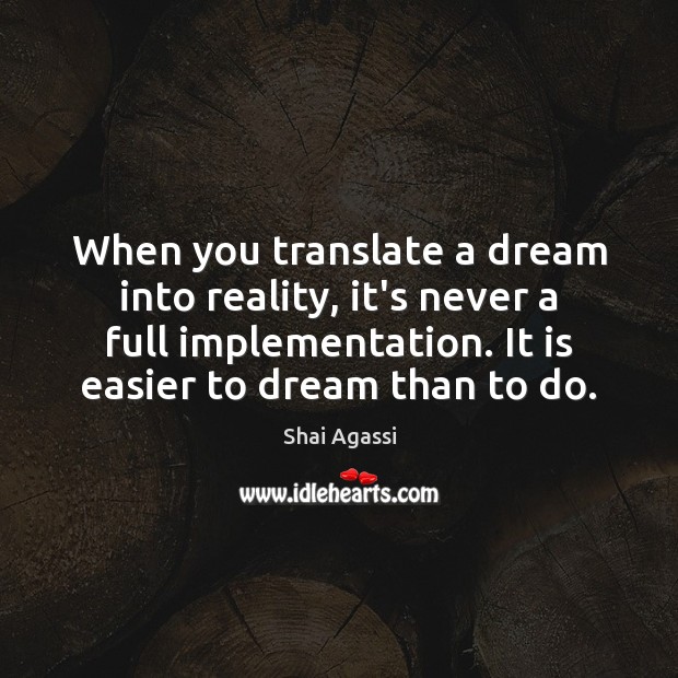 When you translate a dream into reality, it’s never a full implementation. Shai Agassi Picture Quote